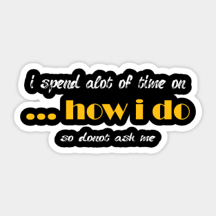 i spend alot of time on how i do ..so don't ask me Sticker